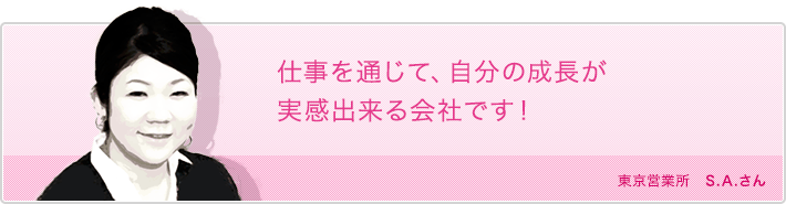 仕事を通じて、自分の成長が実感出来る会社です!