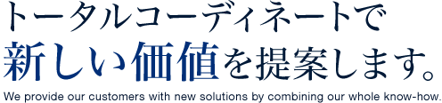 トータルコーディネートで新しい価値を提案します。